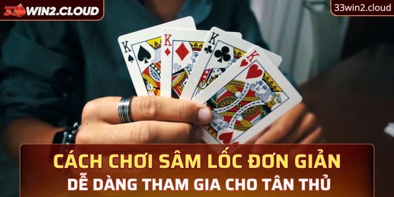 Cách chơi sâm lốc đơn giản dễ dàng tham gia cho tân thủ