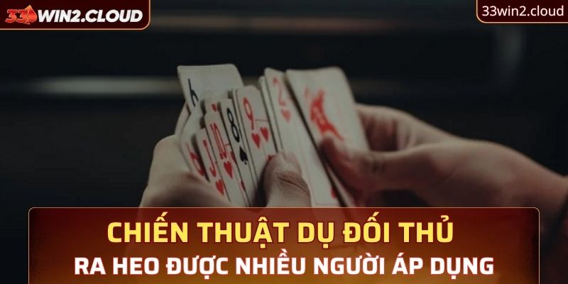 Chiến thuật dụ đối thủ ra heo được nhiều người áp dụng 