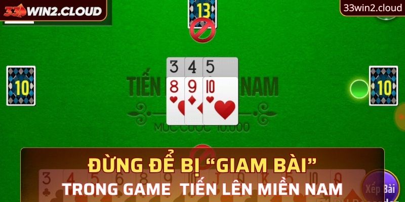 Đừng để bị “giam bài” trong game Tiến lên miền Nam