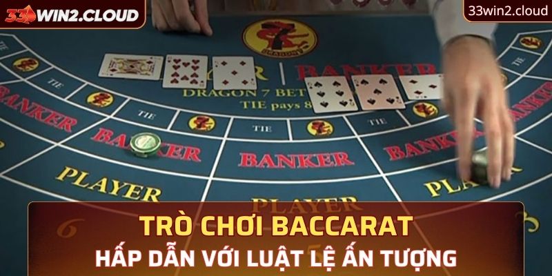 Trò chơi Baccarat đáng để thử sức trong sảnh WM tại 33Win