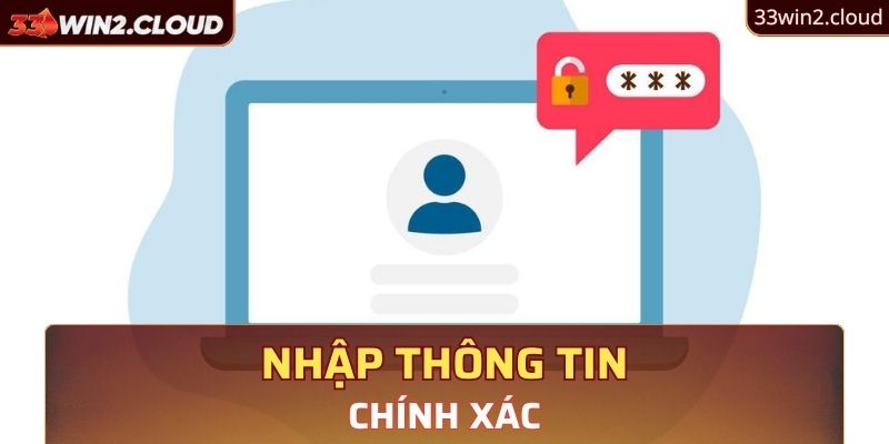 Nhập thông tin chính xác, trùng với nội dung khi đăng ký