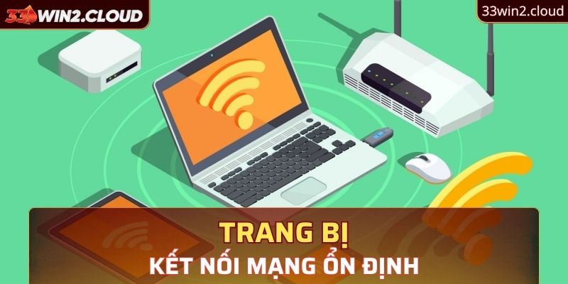 Trang bị kết nối mạng ổn định để đăng nhập 33Win thành công