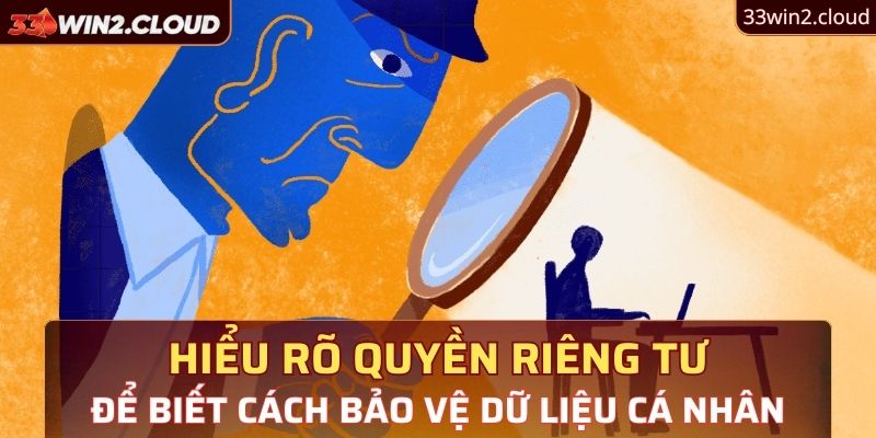 Hiểu rõ quyền riêng tư để biết cách bảo vệ dữ liệu cá nhân