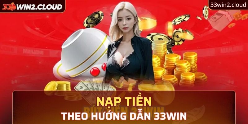 Nạp tiền vào tài khoản theo hướng dẫn 33Win