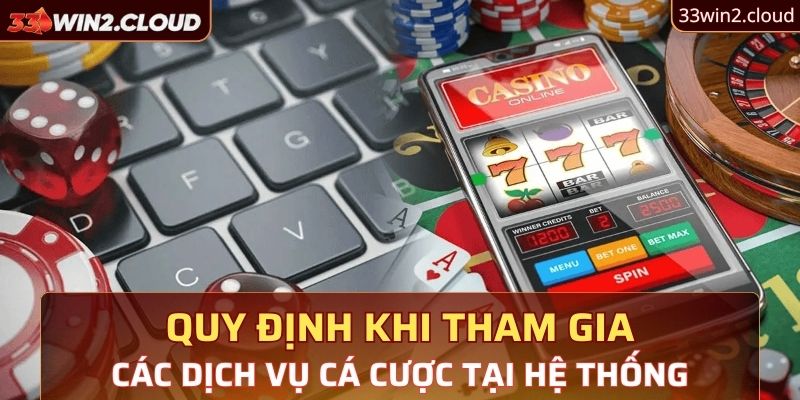 Quy định khi tham gia các dịch vụ cá cược tại hệ thống